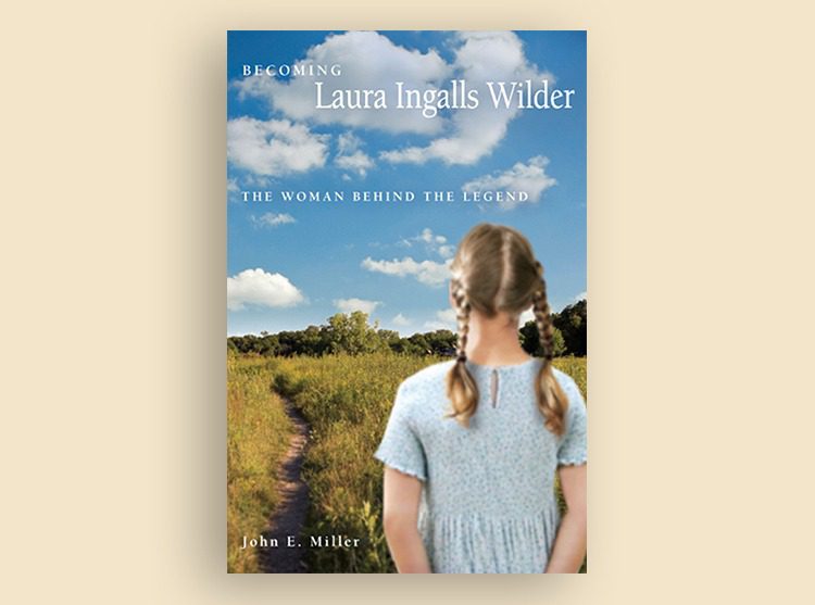 Becoming Laura Ingalls Wilder: The Woman Behind the Legend