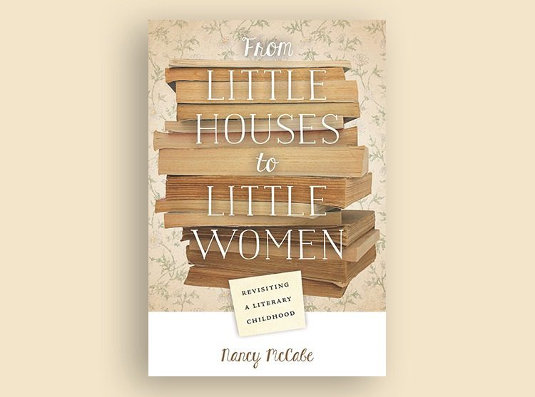 From Little Houses to Little Women: Revisiting A Literary Childhood