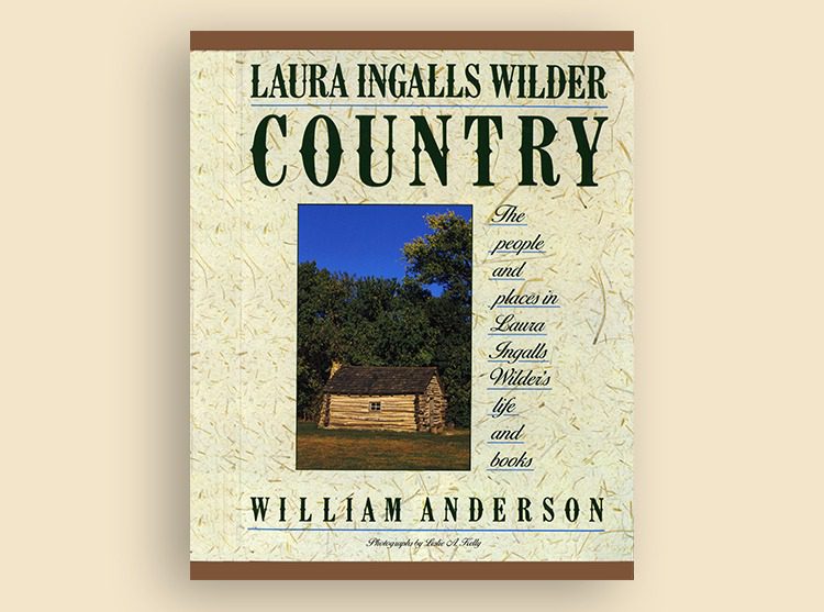 Laura Ingalls Wilder Country: The People and Places in Laura Ingalls Wilder’s Life and Books