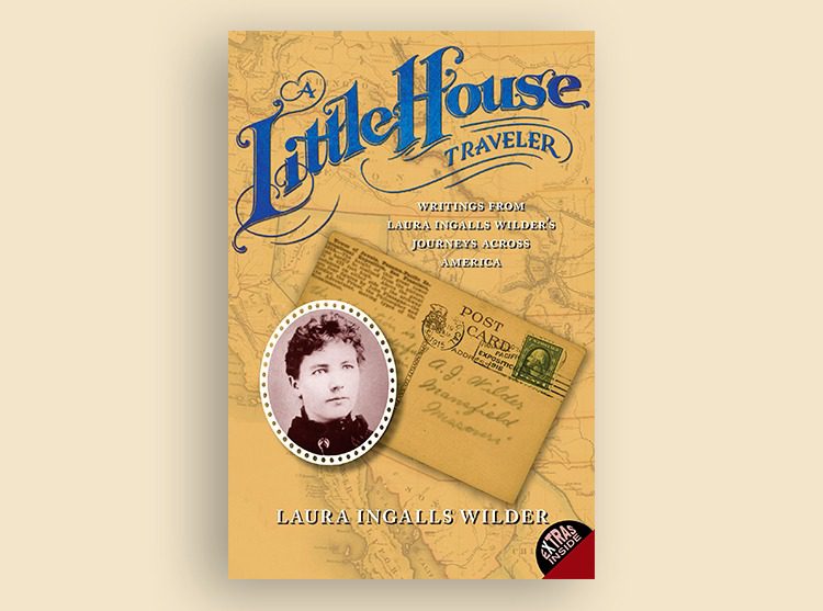 A Little House Traveler: Writings from Laura Ingalls Wilder’s Journeys Across America