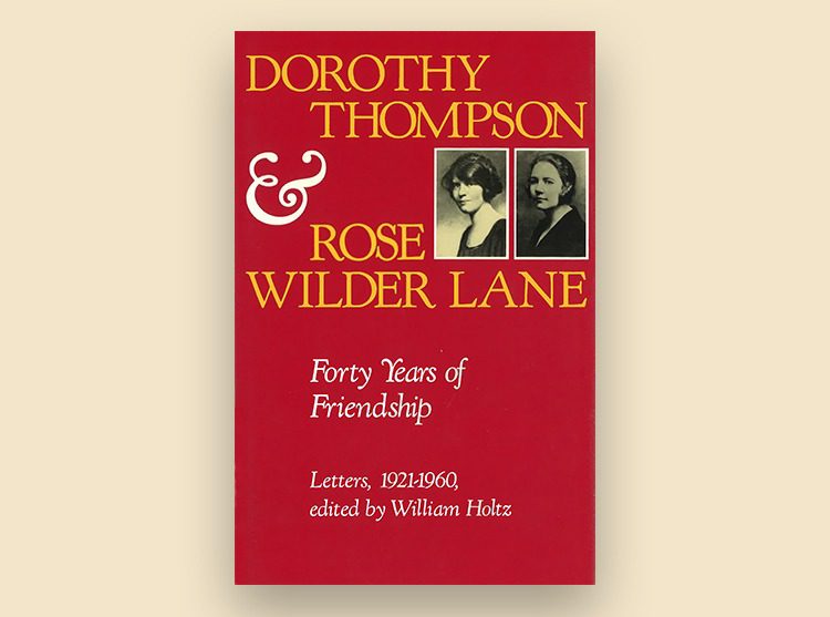 Dorothy Thompson and Rose Wilder Lane: Forty Years of Friendship, Letters, 1921-1960
