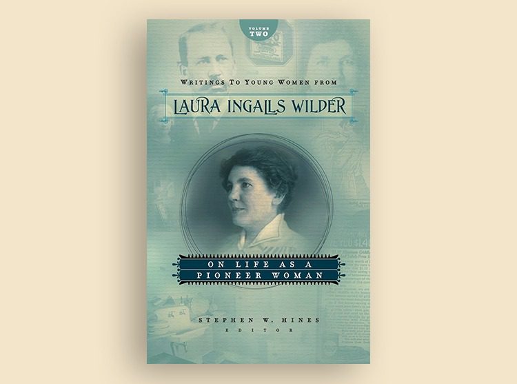 Writings to Young Women from Laura Ingalls Wilder – Volume Two: On Life As a Pioneer Woman