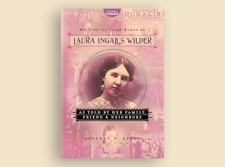 Writings to Young Women on Laura Ingalls Wilder – Volume Three: As Told by her Family, Friends, and Neighbors