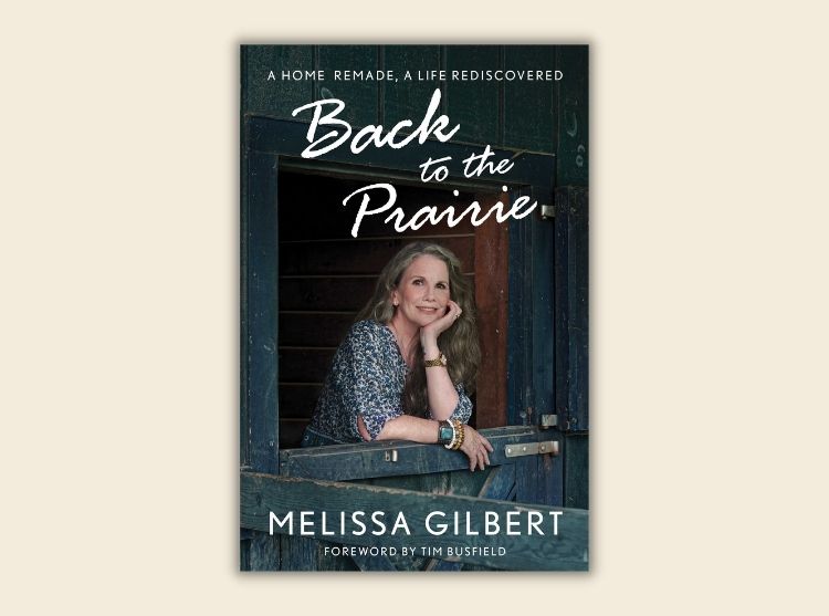 Back to the Prairie: A Home Rediscovered by Melissa Gilbert
